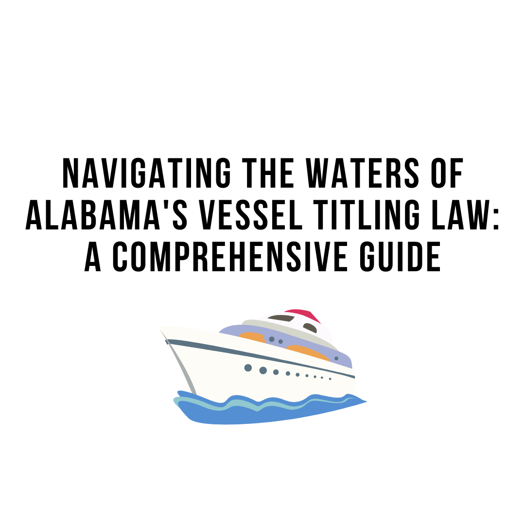 Navigating the Waters of Alabama's Vessel Titling Law: A Comprehensive 